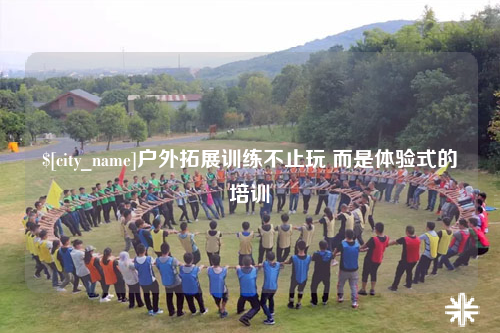 吉林户外拓展训练不止玩 而是体验式的培训