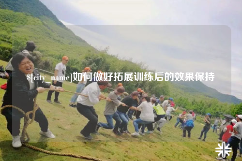 吉林如何做好拓展训练后的效果保持